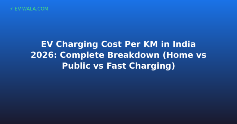 EV Charging Cost Per KM in India 2026: Complete Breakdown (Home vs Public vs Fast Charging)